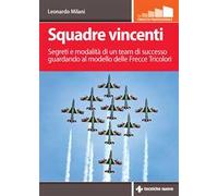 Squadre vincenti. Segreti e modalità di un team di successo guardando al modello delle Frecce Tricolori