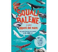 Squali, balene e altri giganti del mare. Una guida illustrata da 0 a 109 anni. Ediz. a colori. Con QR code