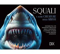 Squali e altre creature degli abissi. Ediz. a colori