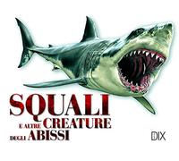 Squali e altre creature degli abissi. Ediz. illustrata