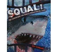 Squali. Ediz. illustrata