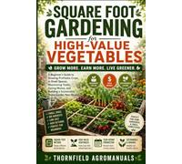 Square foot gardening for High-Value Vegetables: A Beginner’s Guide to Growing Profitable Crops in Small Spaces, Maximizing Yields, Saving Money, and Building a Sustainable Home Garden Year-Round