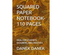 SQUARED PAPER NOTEBOOK-110 PAGES: IDEAL FOR STUDENTS, DESIGNERS, AND CREATIVES
