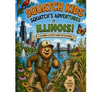 Squatch Kids: Squatch’s Adventures in Illinois!: A Coloring & Activity Book for Young Explorers