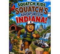 Squatch Kids: Squatch’s Adventures in Indiana!: A Fun Indiana Coloring Book for Kids Featuring State Parks, Animals, History, Landmarks, and Hoosier State Adventures
