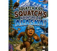 Squatch Kids: Squatch's Adventures in Alaska!: A Coloring and Activity Book for Explorers