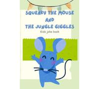 Squeaky the mouse and the jungle giggles: Laughs, Giggles and jungle for kids aged 6-12 years
