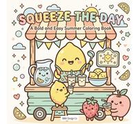 Squeeze the Day A Cute and Easy Summer Coloring Book: A Cute and Easy Summer Coloring Book for Adults and Teens with Kawaii Citrus Characters and Relaxing Sweet Scenes