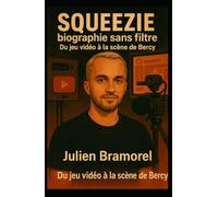 Squeezie, biographie sans filtre: Du jeu vidéo à la scène de Bercy
