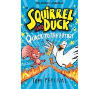 Squirrel and Duck: Quack to the Future: The furry, feathered and very VERY funny series from Tom Percival