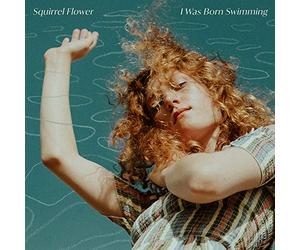 Squirrel Flower - I Was Born Swimming