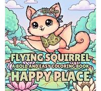 Squirrel Flying Happy Place: 54 Unique Coloring Pages Featuring an Adorable Flying Squirrel Enjoying Nature, Friendship, Mindfulness, Sweet Treats and Peaceful Adventures For All Ages
