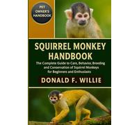 SQUIRREL MONKEY HANDBOOK: The Complete Guide to Care, Behavior, Breeding, and Conservation of Squirrel Monkeys for Beginners and Enthusiasts.