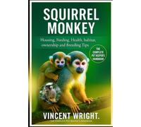 SQUIRREL MONKEY The Complete Pet Keeper’s Handbook: Housing, Feeding, Health, habitat, ownership and Breeding Tips