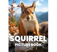 Squirrel Picture Book: Discover the Playful Charm of Squirrels Through 100 Captivating Photographs