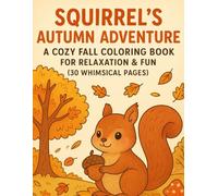 Squirrel’s Autumn Adventure: A Cozy Fall Coloring Book for Relaxation & Fun (30 Whimsical Pages): A Cozy Fall Coloring Journey with 30 Whimsical Squirrel-Themed Pages