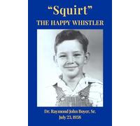 "Squirt" The Happy Whistler: Dr. Raymond J. Boyer, Sr. July 23, 1938