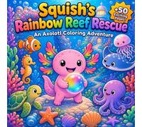 Squish's Rainbow Reef Rescue: An Axolotl Coloring Journey