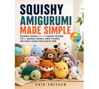 Squishy Amigurumi Made Simple: Beginner-Friendly No-Sew Crochet Patterns for 20 Adorable Animals, Sweet Plushies, and Cuddly Characters in Bulky Yarn