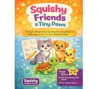 Squishy Friends & Tiny Paws: A Super-Simple Step-by-Step Drawing Book for Kids Ages 6-9 with Fun Animal Facts