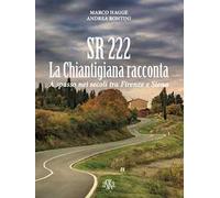 SR 222. La Chiantigiana racconta. A spasso nei secoli tra Firenze e Siena
