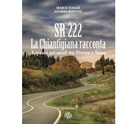 SR 222. La Chiantigiana racconta. A spasso nei secoli tra Firenze e Siena