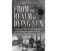 From the Realm of a Dying Sun: IV. Ss-panzerkorps from Budapest to Vienna, December 1944-February1945 (2)