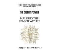 Sreejith Balakrishnan The Silent Power - Building the Leader Within (Tascabile)