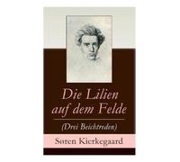 Søren Kierkegaard Die Lilien auf dem Felde (Drei Beichtreden) (Tascabile)