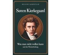 Søren Kierkegaard: Was man nicht wollen kann und die Wiederholung