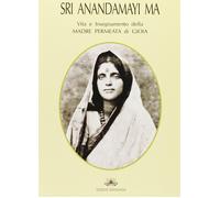 Sri Anandamayi Ma. Vita e insegnamento della madre permeata di gioia - AA.VV.