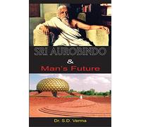 Sri Aurobindo & Man's Future