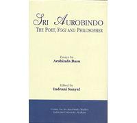 Sri Aurobindo: The Poet, Yogi and Philosopher
