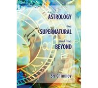 Sri Chinmoy Astrology, the Supernatural and the Beyond (Tascabile)