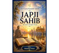 Sri Guru Granth Sahib - JAPJI SAHIB: La prière du matin et le chant universel vers la vérité et l'éveil intérieur
