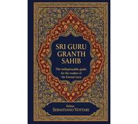 SRI GURU GRANTH SAHIB: La guida indispensabile per i lettori del Guru Eterno
