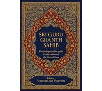 SRI GURU GRANTH SAHIB: Le guide essentiel du Guru éternel pour les lecteurs - Comprendre le texte sacré du sikhisme - Un guide pratique des thèmes, des concepts et de la spiritualité de Guru Nanak