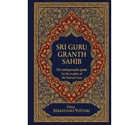 Sri Guru Granth Sahib - The indispensable guide for the readers of the Eternal Guru: Understanding the Sacred Text of Sikhism - A Practical Guide to ... and Spirituality for Beginners and Seekers
