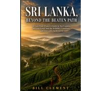 Sri Lanka, Beyond the Beaten Path: A First-Time Visitor's Guide to Tea Country, Ancient Cities, and the Wildlife, Coastlines, and Itineraries In Between