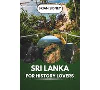 SRI LANKA FOR HISTORY LOVERS: Explore Ancient Cities, Sacred Temples, and Colonial Heritage in Sri Lanka's Timeless Past