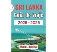 Sri Lanka Guía de viaje 2025-2026: Herramienta actualizada y completa para descubrir la Perla del Océano Índico - Ideal para quienes viajan por primera vez y los exploradores culturales