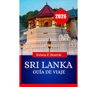 SRI LANKA GUÍA DE VIAJE 2026: Lugares de interés imprescindibles, cultura, gastronomía y escapadas de aventura
