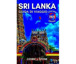 SRI LANKA GUIDA DI VIAGGIO 2025: Il tuo compagno essenziale per esplorare le città dinamiche dell'isola, le spiagge esotiche e le esperienze culturali coinvolgenti