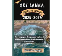 SRI LANKA GUIDE DE VOYAGE 2025-2026: Votre compagnon de voyage pour explorer et profiter des attractions de cette destination incontournable.
