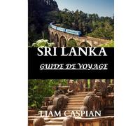 SRI LANKA GUIDE DE VOYAGE 2025: Un voyage captivant à travers les trésors et les expériences du Sri Lanka.