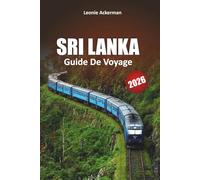 SRI LANKA GUIDE DE VOYAGE 2026: Conseils pratiques, itinéraires d'initiés et points forts incontournables de l'île de l'océan Indien