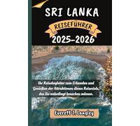 SRI LANKA REISEFÜHRER 2025-2026: Ihr Reisebegleiter zum Erkunden und Genießen der Attraktionen dieses Reiseziels, das Sie unbedingt besuchen müssen.
