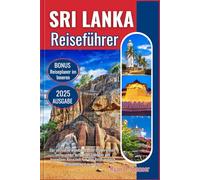 SRI LANKA REISEFÜHRER 2025: Das ultimative Handbuch voller Insiderwissen, umfassender kultureller Einblicke und legendärer Reiseziele, um Ihre Reise wirklich bemerkenswert zu machen