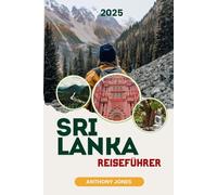 SRI LANKA REISEFÜHRER 2025: Die Geheimnisse der Träne enthüllen: Eine Reise durch Zeit und Schönheit