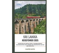 Sri Lanka Reiseführer 2025: Entdecken Sie antike Städte, Teeanbaugebiete, Wildtiersafaris und Strände mit Reiserouten, Kultur und Reisetipps